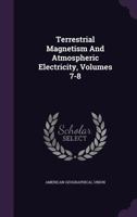 Terrestrial Magnetism and Atmospheric Electricity, Volumes 7-8 1148859977 Book Cover