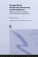 Foreign Direct Investment, Democracy and Development: Assessing Contours, Correlates and Concomitants of Globalization (Routledge Advances Ininternational Political Economy, 8) 0415250544 Book Cover