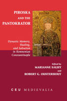 Piroska and the Pantokrator: Dynastic Memory, Healing and Salvation in Komnenian Constantinople 9633862957 Book Cover