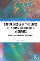 Social Media in the Lives of Young Connected Migrants: Making and Unmaking Boundaries 1032045191 Book Cover
