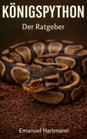 Königspython: Der Ratgeber: Artgerechte Haltung, Pflege, Ernährung und Gesundheit, verständlich & praxisnah (German Edition) B0GL1BJTGL Book Cover