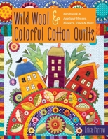 Wild Wool & Colorful Cotton Quilts: Patchwork & Appliqu� Houses, Flowers, Vines & More 1617458465 Book Cover