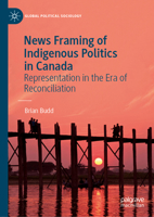 News Framing of Indigenous Politics in Canada (2015-2020): Representation in the Era of Reconciliation 3031647572 Book Cover