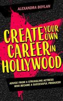 Create Your Own Career In Hollywood: Advice from a Struggling Actress Who Became a Successful Producer 099953050X Book Cover