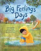 Big Feelings Days: A Book about Hard Things, Heavy Emotions, and Jesus' Love 1641586893 Book Cover