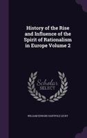 History Of The Rise And Influence Of The Spirit Of Rationalism In Europe V2 1378982487 Book Cover