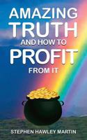 Amazing Truth and How to Profit from It 1542389844 Book Cover