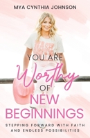 You Are Worthy of New Beginnings: Stepping Forward with Faith and Endless Possibilities B0GMTGHBGR Book Cover