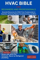HVAC BIBLE FOR BEGINNERS AND PROFESSIONALS: Essential Resources for HVAC From Fundamentals to Expertise, Features Repairs, Troubleshooting and more B0CWHF36ND Book Cover