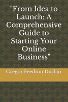 "From Idea to Launch: A Comprehensive Guide to Starting Your Online Business" B0BW2GFPJW Book Cover