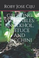 Growing Vegetables: KnolKhol, Lettuce and Zucchini 1492181935 Book Cover