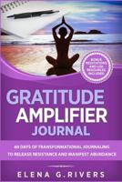 Gratitude Amplifier Journal: 60 Days of Transformational Journaling to Release Resistance and Manifest Abundance 1795107707 Book Cover