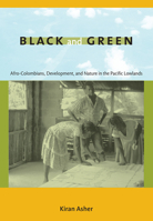 Black and Green: Afro-Colombians, Development, and Nature in the Pacific Lowlands 0822344831 Book Cover