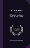 Modern Greece: two lectures delivered before the Philosophical Institution of Edinburgh, with papers on 'The Progress of Greece' and 'Byron in Greece' 3337072097 Book Cover
