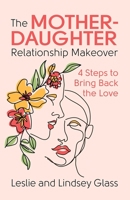 The Mother-Daughter Relationship Makeover: 4 Steps to Bring Back the Love 0757325068 Book Cover