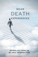 Near-death Experiences: Afterlife from an Islamic perspective 1666250953 Book Cover