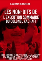 LE NON-DIT DE L'EXECUTION SOMMAIRE DU COLONEL KADHAFI: Des vérités inédites sur l'assassinat du leader libyen par la mafia des multinationales Grand (French Edition) B0CSDZRLHV Book Cover