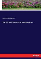 The Life and Character of Stephen Girard 1015963706 Book Cover