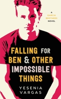 Falling for Ben & Other Impossible Things (Garcia Brothers) B086Y4C6X8 Book Cover