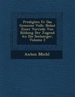 Predigten Fur Das Gemeine Volk: Nebst Einer Vorrede Von Bildung Der Jugend an Die Seelsorger, Volume 2 1274258545 Book Cover