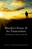 Morality's Future and the Transcendent: The Evolution of Wisdom, Volume III (Evolution of Wisdom, 3) 0198846444 Book Cover
