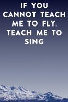 If you cannot teach me to fly, teach me to sing: Lined Notebook / Journal Gift, 100 Pages, 6x9, Soft Cover, Matte Finish Inspirational Quotes Journal, Notebook, Diary, Composition Book 1676850554 Book Cover