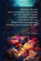 Report On The Holothurians Collected By The United States Fisheries Steamer "albatross" In The Northwestern Pacific During The Summer Of 1906... 1277506140 Book Cover