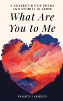 What Are You to Me (Black and White Edition): A Collection of Poems and Stories in Verse B0D49SQCHM Book Cover