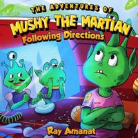 Mushy the Martian: Following Directions 1948116499 Book Cover