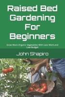 Raised Bed Gardening For Beginners: Grow More Organic Vegetables With Less Work and Low-Budget B0C87DTVVP Book Cover