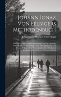 Johann Ignaz Von Felbigers Methodenbuch: Mit Einer Geschichtlichen Einleitung Über Das Deutsche Volksschulwesen Vor Felbiger Und Über Das Leben Und Wirken Felbigers Und Seiner Zeitgenossen Ferdinand K 1020262613 Book Cover