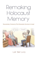 Remaking Holocaust Memory: Documentary Cinema by Third-Generation Survivors in Israel 0815636504 Book Cover