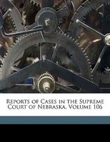 Reports of Cases in the Supreme Court of Nebraska, Volume 106 1174582979 Book Cover