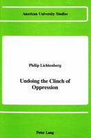 Undoing the Clinch of Oppression (American University Studies Series VIII, Psychology) 0820413011 Book Cover
