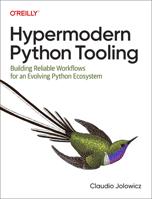 Hypermodern Python Tooling: Building Reliable Workflows for an Evolving Python Ecosystem 1098139585 Book Cover