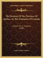 The Position Of The Province Of Quebec, In The Dominion Of Canada: Speech Of J. A. Chapleau 1120916194 Book Cover
