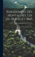 Reboisement Des Montagnes, Loi Du 28 Juillet 1860: Compte Rendu Des Travaux De 1862 1021931551 Book Cover