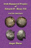 Irish Hammered Pennies of Edward IV - Henry VII, Fifth Edition 1973909456 Book Cover