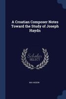 A Croatian Composer Notes Toward the Study of Joseph Haydn 1017587493 Book Cover