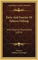 Facts and Fancies of Salmon Fishing: With Original Illustrations by Clericus [Pseud.] ... 1104089661 Book Cover