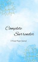 Complete Surrender: A Visual Prayer Journal B0DR9BRMV4 Book Cover