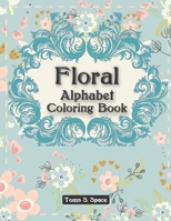 Floral Alphabet Coloring Book: This coloring book has 40 designs with many kinds of lovely Floral with ABC Alphabet 1708067361 Book Cover