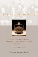 End of the Soul: Scientific Modernity, Atheism, And Anthropology in France