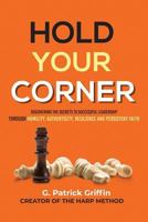 Hold Your Corner: Discovering the Secrets to Successful Leadership Through Humility, Authenticity, Resilience and Persistent Faith 1732896100 Book Cover