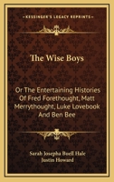 The Wise Boys: Or The Entertaining Histories Of Fred Forethought, Matt Merrythought, Luke Lovebook And Ben Bee 054840819X Book Cover