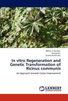 In vitro Regeneration and Genetic Transformation of Ricinus communis: An Approach towards Castor Improvement 3847374265 Book Cover