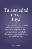 Tu Ansiedad No Es Tuya: El estrés de minoría y la salud mental en mujeres queer: por qué las mujeres LGBTQ+ cargamos más ansiedad y depresión, y cómo deja de ser un problema tuyo (Spanish Edition) B0HDMGLFMZ Book Cover