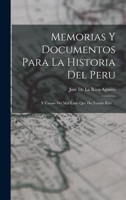 Memorias Y Documentos Para La Historia Del Peru: Y Causas Del Mal Éxito Que Ha Tenido Ésta ... 1018004564 Book Cover