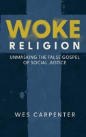 Woke Religion: Unmasking the False Gospel of Social Justice 1649601115 Book Cover