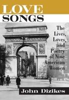 Love Songs: The Lives, Loves, and Poetry of Nine American Women 1944037764 Book Cover